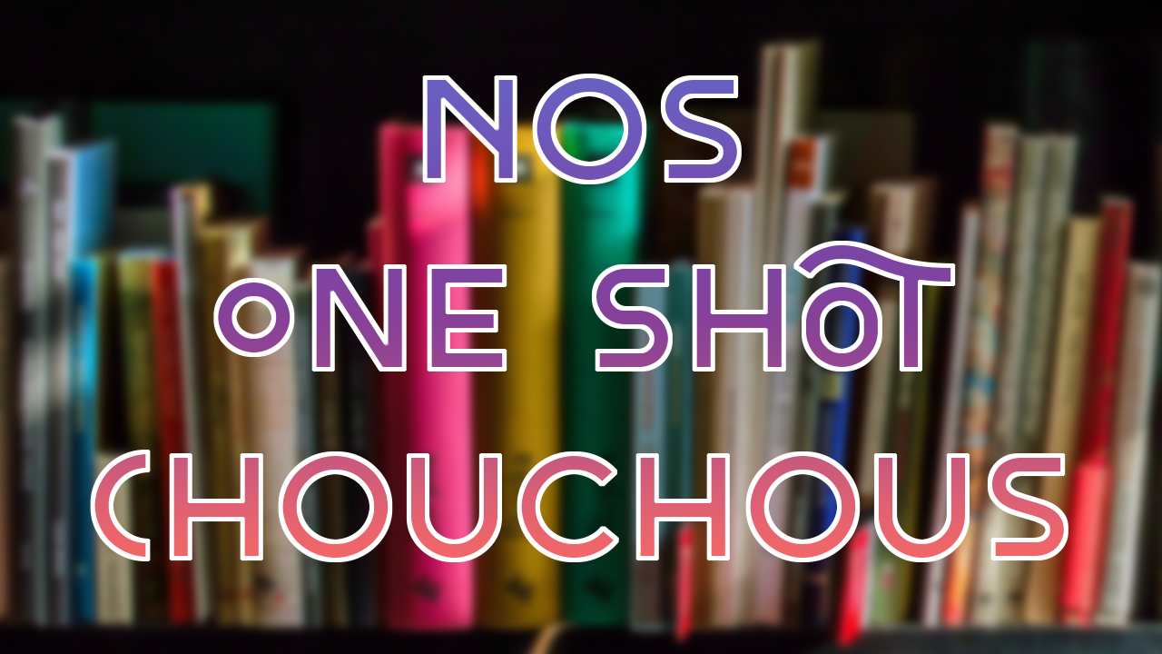 Nos one shot chouchous